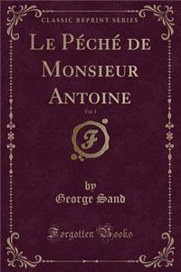 Le Pï¿½chï¿½ de Monsieur Antoine, Vol. 1 (Classic Reprint)