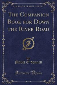 The Companion Book for Down the River Road (Classic Reprint)