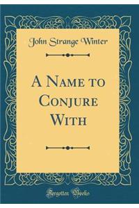 A Name to Conjure With (Classic Reprint)