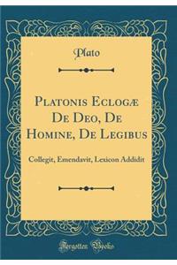 Platonis EclogÃ¦ de Deo, de Homine, de Legibus: Collegit, Emendavit, Lexicon Addidit (Classic Reprint)