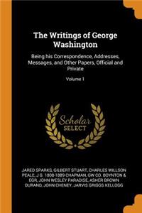 The Writings of George Washington: Being His Correspondence, Addresses, Messages, and Other Papers, Official and Private; Volume 1