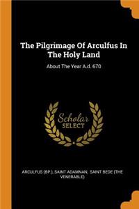 The Pilgrimage of Arculfus in the Holy Land