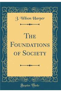 The Foundations of Society (Classic Reprint)