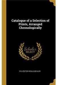 Catalogue of a Selection of Prints, Arranged Chronologically