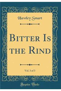 Bitter Is the Rind, Vol. 3 of 3 (Classic Reprint)