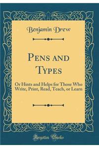 Pens and Types: Or Hints and Helps for Those Who Write, Print, Read, Teach, or Learn (Classic Reprint)