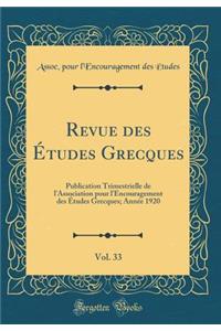 Revue Des ï¿½tudes Grecques, Vol. 33: Publication Trimestrielle de l'Association Pour l'Encouragement Des ï¿½tudes Grecques; Annï¿½e 1920 (Classic Reprint)