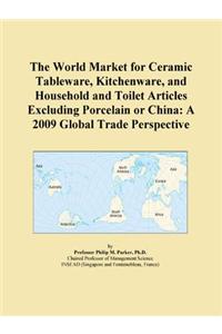 The World Market for Ceramic Tableware, Kitchenware, and Household and Toilet Articles Excluding Porcelain or China