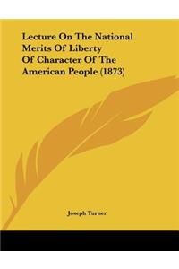 Lecture On The National Merits Of Liberty Of Character Of The American People (1873)