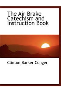 The Air Brake Catechism and Instruction Book