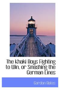 The Khaki Boys Fighting to Win, or Smashing the German Lines
