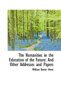 The Humanities in the Education of the Future: And Other Addresses and Papers