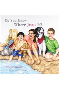Do You Know Where Jesus Is?