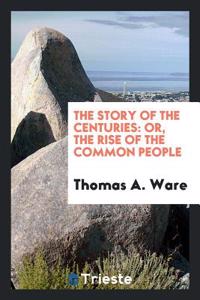 The Story of the Centuries: Or, the Rise of the Common People