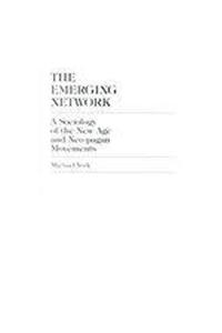 The Emerging Network: A Sociology of the New Age and Neo-Pagan Movements