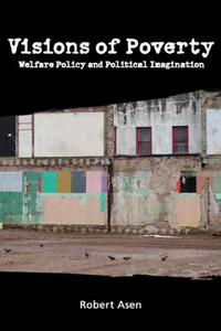 Visions of Poverty: Welfare Policy and Political Imagination