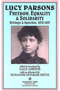 Lucy Parsons: Freedom, Equality & Solidarity -- Writings & Speeches, 1878-1937