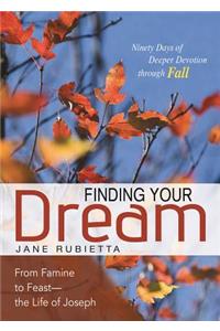 Finding Your Dream: From Famine to Feast--The Life of Joseph