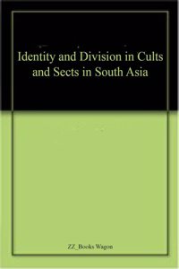 Identity and Division in Cults and Sects in South Asia