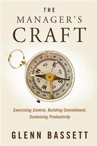 The Manager's Craft: Exercising Control, Building Commitment, Sustaining Productivity