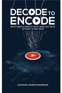 Decode To Encode: Master Complex Concepts Faster, Bridge Gaps and Be the Expert in Video Coding