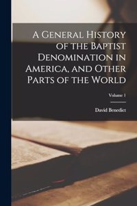 General History of the Baptist Denomination in America, and Other Parts of the World; Volume 1