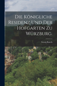 Königliche Residenz und der Hofgarten zu Würzburg.