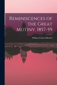 Reminiscences of the Great Mutiny, 1857-59