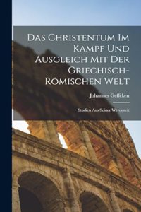Das Christentum Im Kampf Und Ausgleich Mit Der Griechisch-Römischen Welt