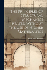 Principles of Structural Mechanics Treated Without the Use of Higher Mathematics