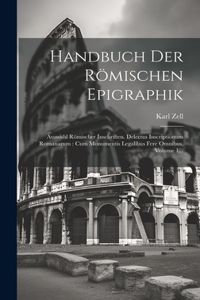 Handbuch Der Römischen Epigraphik: Auswahl Römischer Inschriften. Delectus Inscriptionum Romanarum: Cum Monumentis Legalibus Fere Omnibus, Volume 1...