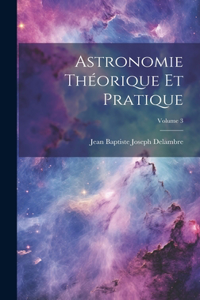 Astronomie Théorique Et Pratique; Volume 3