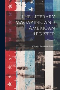 The Literary Magazine, and American Register; Volume 3