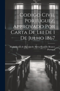 Codigo Civil Portuguez, Approvado Por Carta De Lei De 1 De Julho 1867