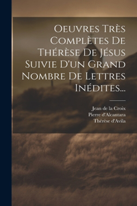 Oeuvres Très Complètes De Thérèse De Jésus Suivie D'un Grand Nombre De Lettres Inédites...