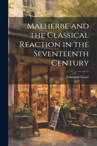 Malherbe and the Classical Reaction in the Seventeenth Century