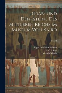 Grab- und Denksteine des Mittleren Reichs im Museum von Kairo; Band 4