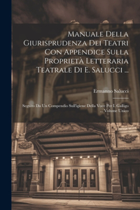 Manuale Della Giurisprudenza Dei Teatri Con Appendice Sulla Proprietà Letteraria Teatrale Di E. Salucci ...
