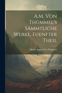 A.M. Von Thümmel's Sämmtliche Werke, Fuenfter Theil