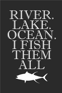 River Lake Ocean I Fish Them All