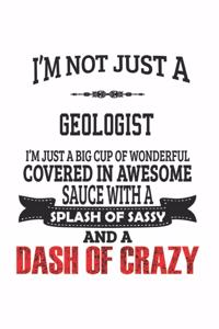 I'm Not Just A Geologist I'm Just A Big Cup Of Wonderful Covered In Awesome Sauce With A Splash Of Sassy And A Dash Of Crazy