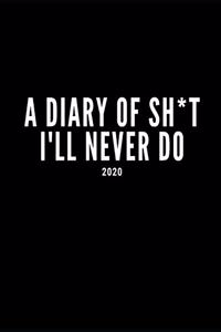A Diary Of Sh*t I'll Never Do 2020