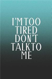 I'm Too Tired Don't Talk To Me