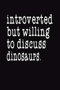 Introverted But Willing To Discuss Dinosaurs