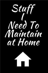 Stuff I Need To Maintain At Home