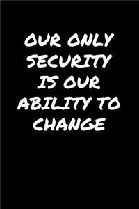 Our Only Security Is Our Ability To Change�
