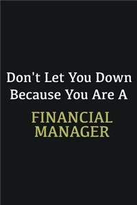 Don't let you down because you are a Financial Manager