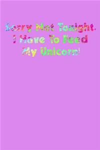 Sorry Not Tonight I Have To Feed My Unicorn