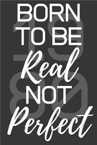 Born To Be Real Not Perfect 1980