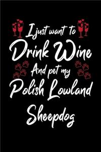 I Just Wanna Drink Wine And Pet My Polish Lowland Sheepdog